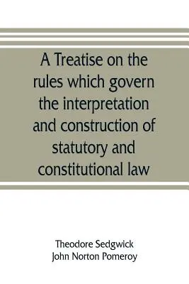 Un tratat despre regulile care guvernează interpretarea și construcția legii statutare și constituționale - A treatise on the rules which govern the interpretation and construction of statutory and constitutional law