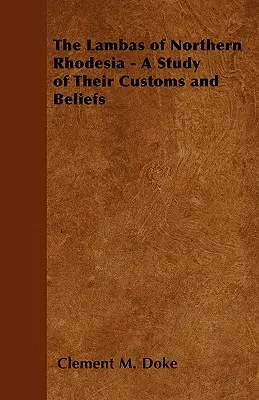 Lambas din Rhodesia de Nord - Un studiu al obiceiurilor și credințelor lor - The Lambas of Northern Rhodesia - A Study of Their Customs and Beliefs