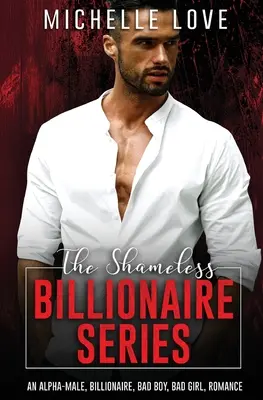 The Shameless Billionaire Series: Un Alpha-Male, Billionaire, Bad Boy, Bad Girl, Romance - The Shameless Billionaire Series: An Alpha-Male, Billionaire, Bad Boy, Bad Girl, Romance