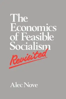 The Economics of Feasible Socialism Revisited (Economia socialismului fezabil revizuită) - The Economics of Feasible Socialism Revisited