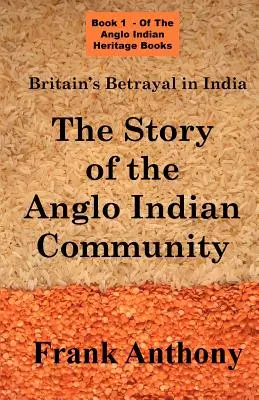Trădarea Marii Britanii în India: Povestea comunității anglo-indiene: The Story of the Anglo Indian Community - Britain's Betrayal in India: The Story of the Anglo Indian Community