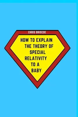 Cum să explici Teoria Relativității Speciale unui bebeluș: Parte din seria Cum să explici unui bebeluș - How to Explain the Theory of Special Relativity to a Baby: Part of The How To Explain To a Baby Series