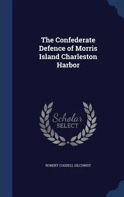 Apărarea confederată a insulei Morris din portul Charleston - The Confederate Defence of Morris Island Charleston Harbor