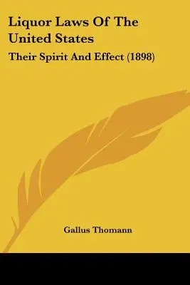 Legile alcoolului din Statele Unite: Spiritul și efectul lor (1898) - Liquor Laws Of The United States: Their Spirit And Effect (1898)