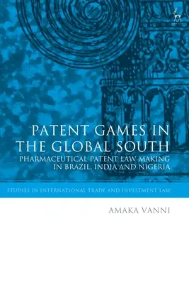 Patent Games in the Global South: Elaborarea legislației privind brevetele farmaceutice în Brazilia, India și Nigeria - Patent Games in the Global South: Pharmaceutical Patent Law-Making in Brazil, India and Nigeria