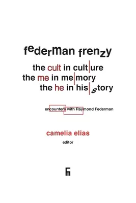 Federman Frenzy: „cultul” în cultură, „eu” în memorie, „el” în istorie - întâlniri cu Raymond Federman - Federman Frenzy: the 'cult' in culture, the 'me' in memory, the 'he' in history - encounters with Raymond Federman