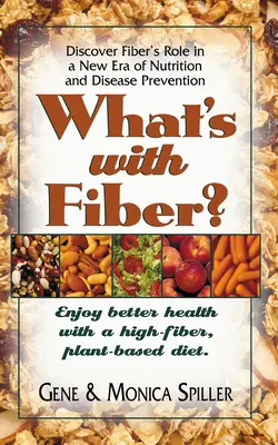 Ce este cu fibre: Bucurați-vă de o sănătate mai bună cu o dietă bogată în fibre, bazată pe plante - What's with Fiber: Enjoy Better Health with a High-Fiber, Plant-Based Diet