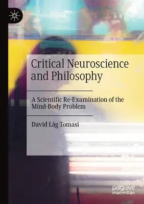 Neuroștiință critică și filosofie: O re-examinare științifică a problemei minte-corp - Critical Neuroscience and Philosophy: A Scientific Re-Examination of the Mind-Body Problem