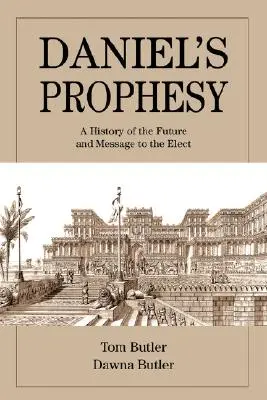 Profeția lui Daniel: O istorie a viitorului și un mesaj pentru cei aleși - Daniel's Prophesy: A History of the Future and Message to the Elect