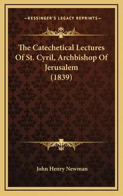 Prelegerile catehetice ale Sfântului Chiril, Arhiepiscop al Ierusalimului (1839) - The Catechetical Lectures Of St. Cyril, Archbishop Of Jerusalem (1839)
