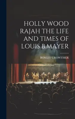 Holly Wood Rajah viața și vremurile lui Louis B.Mayer - Holly Wood Rajah the Life and Times of Louis B.Mayer