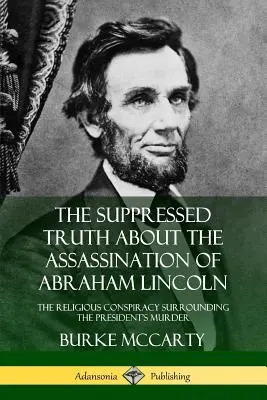 Adevărul suprimat despre asasinarea lui Abraham Lincoln: Conspirația religioasă din jurul asasinării președintelui - The Suppressed Truth About the Assassination of Abraham Lincoln: The Religious Conspiracy Surrounding the President's Murder