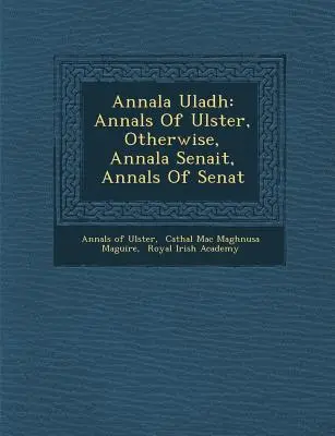 Annala Uladh: Annals Of Ulster, Altfel, Annala Senait, Annals Of Senat - Annala Uladh: Annals Of Ulster, Otherwise, Annala Senait, Annals Of Senat