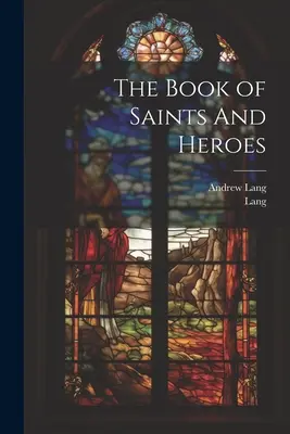 Cartea sfinților și a eroilor - The Book of Saints And Heroes