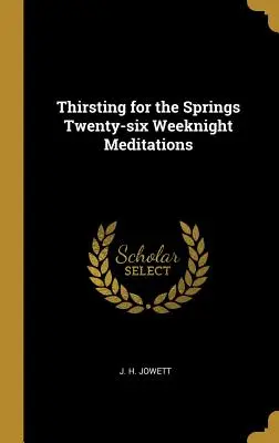 Însetat de izvoare Douăzeci și șase de meditații în timpul săptămânii (Thirsting for the Springs Twenty-six Weeknight Meditations) - Thirsting for the Springs Twenty-six Weeknight Meditations