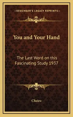 Tu și mâna ta: Ultimul cuvânt despre acest studiu fascinant 1937 - You and Your Hand: The Last Word on this Fascinating Study 1937