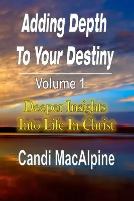 Adăugând profunzime destinului tău: Perspective mai profunde asupra vieții în Hristos - Adding Depth to Your Destiny: Deeper Insights Into Life in Christ