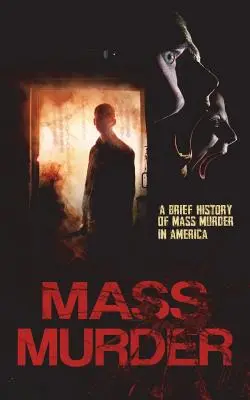 Crimă în masă: O scurtă istorie a crimelor în masă din America - Mass Murder: A Brief History of Mass Murder in America