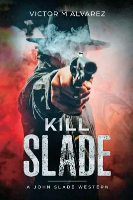 Kill Slade: Un western cu John Slade - Kill Slade: A John Slade Western
