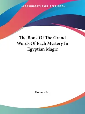 Cartea marilor cuvinte ale fiecărui mister din magia egipteană - The Book Of The Grand Words Of Each Mystery In Egyptian Magic