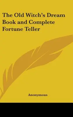 Cartea de vise a vrăjitoarei bătrâne și ghicitoarea completă (The Old Witch's Dream Book and Complete Fortune Teller) - The Old Witch's Dream Book and Complete Fortune Teller