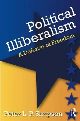Iliberalismul politic: O apărare a libertății - Political Illiberalism: A Defense of Freedom