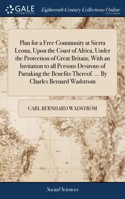 Plan pentru o comunitate liberă în Sierra Leona, pe coasta Africii, sub protecția Marii Britanii; cu o invitație adresată tuturor persoanelor care doresc - Plan for a Free Community at Sierra Leona, Upon the Coast of Africa, Under the Protection of Great Britain; With an Invitation to all Persons Desirous