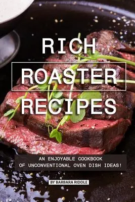 Rețete bogate de prăjitor: O carte de bucate plăcută cu idei de feluri de mâncare neconvenționale pentru cuptor! - Rich Roaster Recipes: An Enjoyable Cookbook of Unconventional Oven Dish Ideas!
