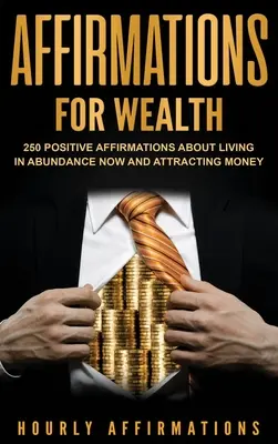 Afirmații pentru bogăție: 250 de afirmații pozitive despre a trăi acum în abundență și a atrage bani - Affirmations for Wealth: 250 Positive Affirmations About Living in Abundance Now and Attracting Money
