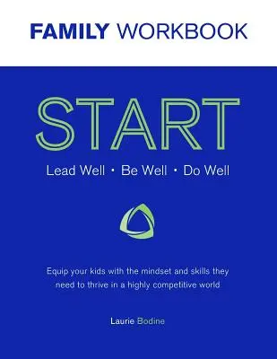 Caiet de lucru START: Condu bine, fii bine, fă bine: Echipează-ți copiii cu mentalitatea și abilitățile de care au nevoie pentru a prospera într-un w extrem de competitiv - START Workbook: Lead Well, Be Well, Do Well: Equip your kids with the mindset and skills they need to thrive in a highly competitive w