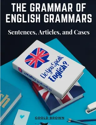 Gramatica gramaticii engleze: propoziții, articole și cazuri - The Grammar of English Grammars: Sentences, Articles, and Cases