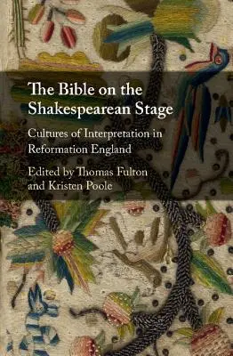 Biblia pe scena shakespeariană: Culturi ale interpretării în Anglia Reformei - The Bible on the Shakespearean Stage: Cultures of Interpretation in Reformation England