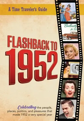 Flashback la 1952 - Ghidul unui călător în timp: Din seria originală de anuare Time-Traveler Flashback. Sărbătorind anul 1952 - Un ghid gânditor, un - Flashback to 1952 - A Time Traveler's Guide: From the original Time-Traveler Flashback Series of Yearbooks. Celebrating the year 1952-A Thoughtful, Un