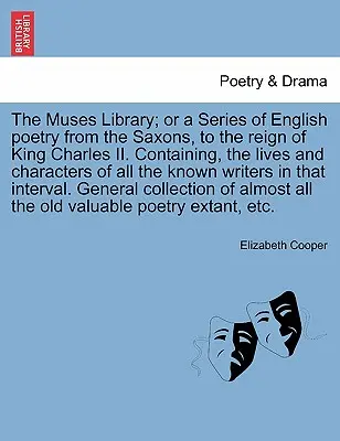 The Muses Library; Or a Series of English Poetry from the Saxons, to the Reign of King Charles II. Conținând viețile și caracterele tuturor cunoscuților - The Muses Library; Or a Series of English Poetry from the Saxons, to the Reign of King Charles II. Containing, the Lives and Characters of All the Kno