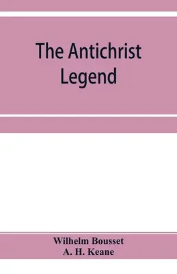 Legenda lui Antihrist; un capitol din folclorul creștin și evreiesc, Englished from the German of W. Bousset, with a prologue on the Babylonian dragon m - The Antichrist legend; a chapter in Christian and Jewish folklore, Englished from the German of W. Bousset, with a prologue on the Babylonian dragon m