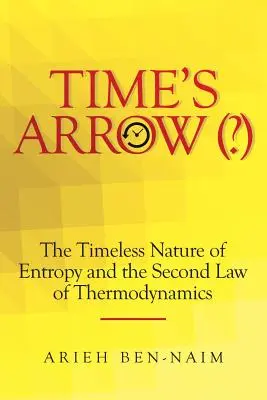 Time's Arrow (?): Natura atemporală a entropiei și a doua lege a termodinamicii - Time's Arrow (?): The Timeless Nature of Entropy and the Second Law of Thermodynamics