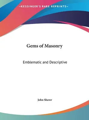 Pietre prețioase ale zidăriei: Emblematice și descriptive - Gems of Masonry: Emblematic and Descriptive