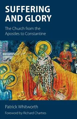 Suferință și glorie: The Church from the Apostles to Constantine (Biserica de la apostoli la Constantin) - Suffering and Glory: The Church from the Apostles to Constantine