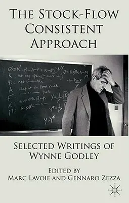 Abordarea consecventă a fluxului de acțiuni: Scrieri selectate de Wynne Godley - The Stock-Flow Consistent Approach: Selected Writings of Wynne Godley