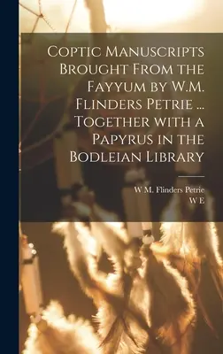 Manuscrise copte aduse din Fayyum de W.M. Flinders Petrie ... împreună cu un papirus din biblioteca Bodleian - Coptic manuscripts brought from the Fayyum by W.M. Flinders Petrie ... together with a papyrus in the Bodleian library