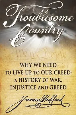 Troublesome Country: De ce trebuie să ne respectăm crezul: O istorie a războiului, a nedreptății și a lăcomiei - Troublesome Country: Why We Need to Live Up to Our Creed: A History of War, Injustice and Greed
