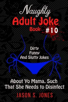 Naughty Adult Joke Book #10: Glume murdare, amuzante și ușuratice despre Yo Mama, cum ar fi că trebuie să se dezinfecteze - Naughty Adult Joke Book #10: Dirty, Funny, and Slutty Jokes About Yo Mama, Such That She Needs to Disinfect