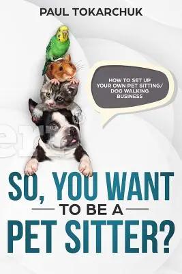 Deci, vrei să fii îngrijitor de animale? Cum să vă înființați propria afacere de îngrijire a animalelor de companie/ plimbare a câinilor - So, you want to be a pet sitter? How to set up your own pet sitting/dog walking business
