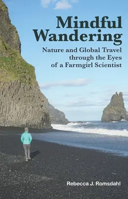 Rătăcire conștientă: Natura și călătoriile globale prin ochii unei cercetătoare fermiere - Mindful Wandering: Nature and Global Travel through the Eyes of a Farmgirl Scientist