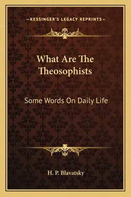 Ce sunt teosofiștii: Câteva cuvinte despre viața de zi cu zi - What Are The Theosophists: Some Words On Daily Life