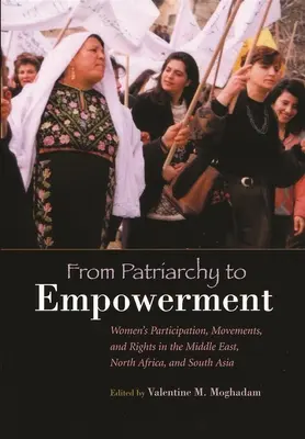 De la patriarhie la împuternicire: Women's Participation, Movements, and Rights in the Middle East, North Africa, and South Asia - From Patriarchy to Empowerment: Women's Participation, Movements, and Rights in the Middle East, North Africa, and South Asia