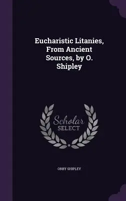 Litanii euharistice, din surse antice, de O. Shipley - Eucharistic Litanies, From Ancient Sources, by O. Shipley
