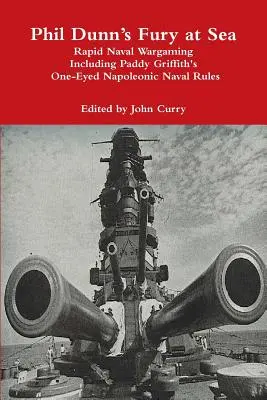 Phil Dunn's Fury at Sea Rapid Naval Wargaming Inclusiv Paddy Griffith's One-Eyed Napoleonic Naval Rules - Phil Dunn's Fury at Sea Rapid Naval Wargaming Including Paddy Griffith's One-Eyed Napoleonic Naval Rules