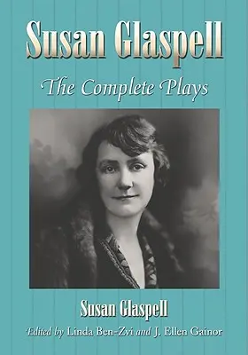 Susan Glaspell: Piesele complete - Susan Glaspell: The Complete Plays