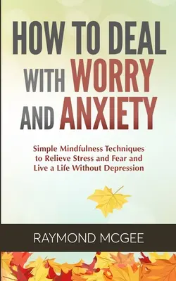 Cum să faci față îngrijorării și anxietății - How to Deal With Worry and Anxiety